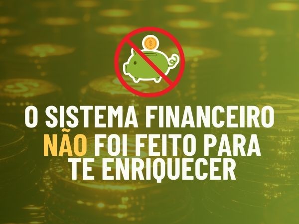 Mensagem sobre o sistema financeiro não ter sido feito para enriquecer o usuário